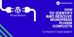 How to Identify and Resolve WordPress Plugin Conflicts